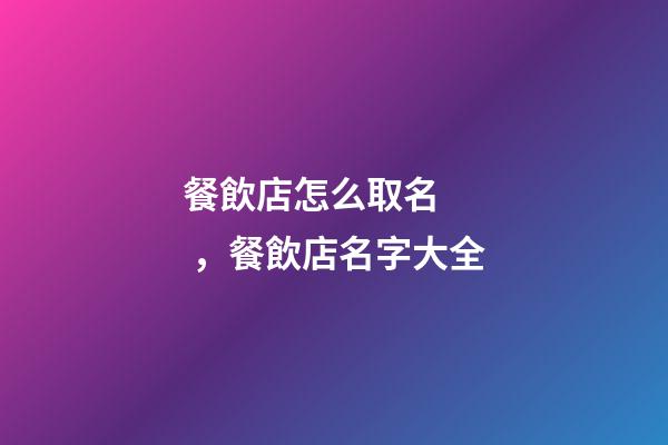 餐飲店怎么取名，餐飲店名字大全-第1張-店鋪起名-玄機派